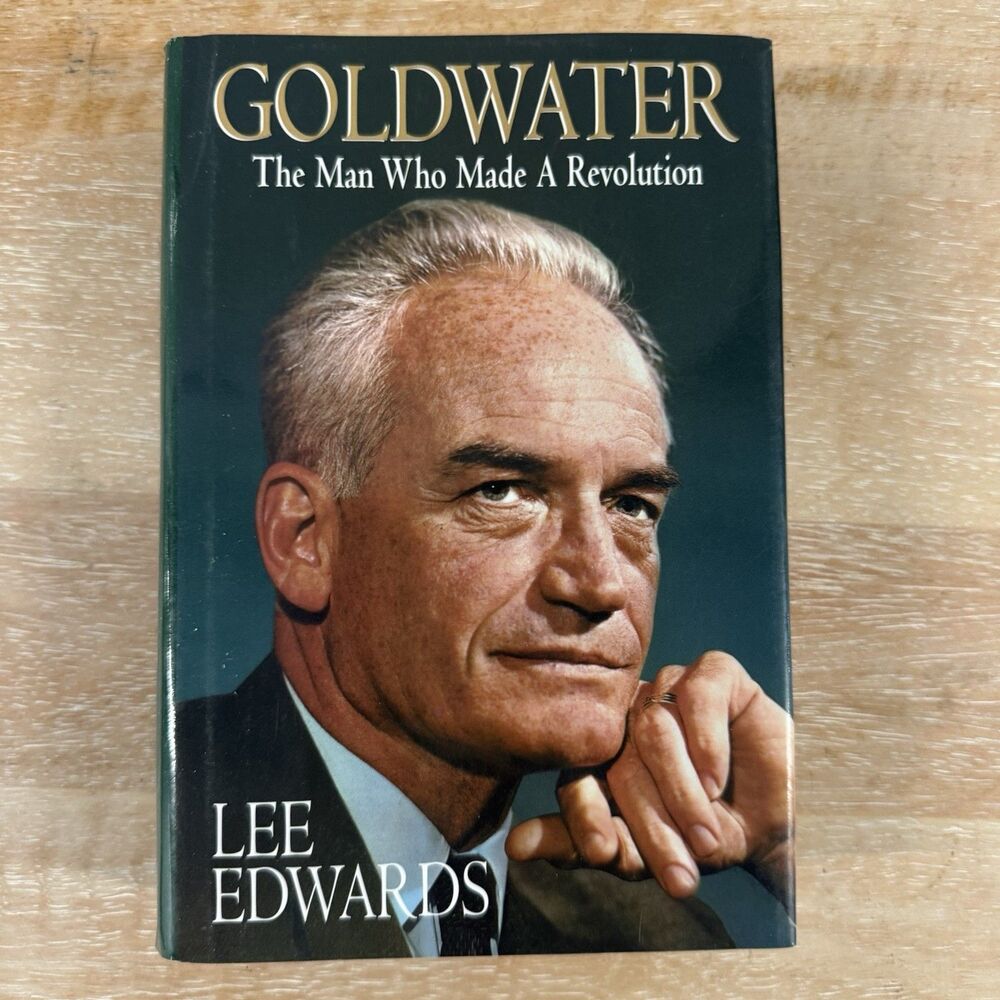 Goldwater: The Man Who Made A Revolution by Lee Edwards
